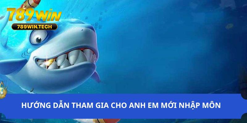 Hướng dẫn tham gia đơn giản tại bắn cá 789WIN