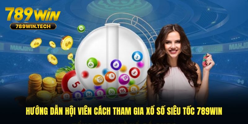 Hướng dẫn hội viên cách tham gia xổ số siêu tốc 789WIN