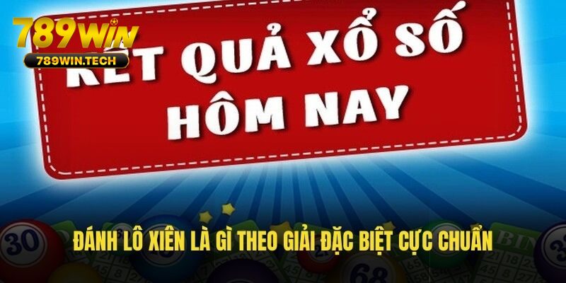 Đánh lô xiên là gì theo giải Đặc biệt cực chuẩn