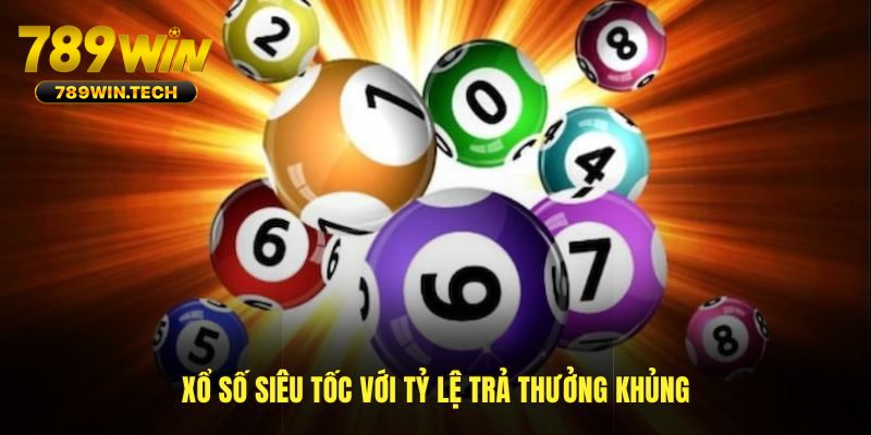 Xổ số siêu tốc với tỷ lệ trả thưởng khủng