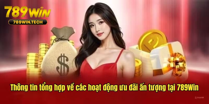 Thông tin tổng hợp về các hoạt động ưu đãi ấn tượng tại 789Win