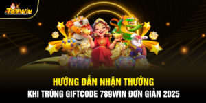 Hướng Dẫn Nhận Thưởng Khi Trúng Giftcode 789WIN Đơn Giản 2025